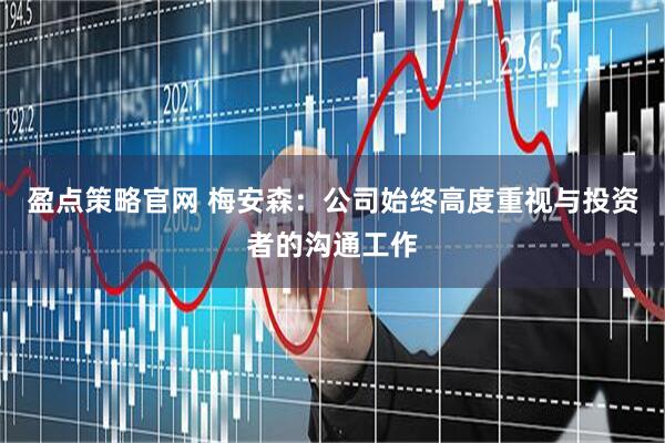 盈点策略官网 梅安森：公司始终高度重视与投资者的沟通工作